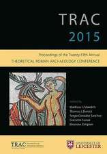 Trac 2015: Proceedings of the 25th Annual Theoretical Roman Archaeology Conference