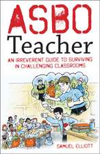 ASBO Teacher: An irreverent guide to surviving in challenging classrooms