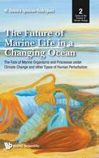 Future of Marine Life in a Changing Ocean, The: The Fate of Marine Organisms and Processes Under Climate Change and Other Types of Human Perturbation