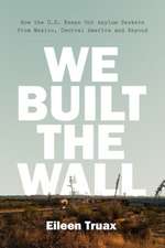 We Built the Wall: How the Us Keeps Out Asylum Seekers from Mexico, Central America and Beyond