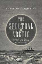 The Spectral Arctic: A History of Ghosts and Dreams in Polar Exploration