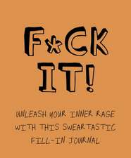 F*ck It!: Unleash Your Inner Rage with This Sweartastic Fill-In Journal