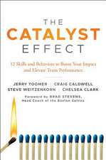 The Catalyst Effect – 12 Skills and Behaviors to Boost Your Impact and Elevate Team Performance