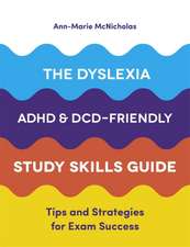 The Dyslexia, ADHD, and DCD-Friendly Study Skills Guide