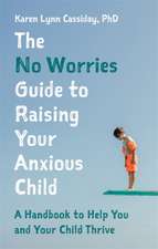 The No Worries Guide to Raising Your Anxious Child