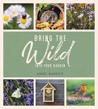 Burdick, A: Bring the Wild into Your Garden