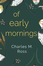 Ross, C: OF EARLY MORNINGS