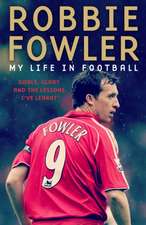 Robbie Fowler: My Life in Football: Goals, Glory and the Lessons I've Learnt