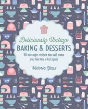 Deliciously Vintage Baking & Desserts: 60 nostalgic recipes that will make you feel like a kid again