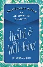 Practically Pagan – An Alternative Guide to Health & Well–being