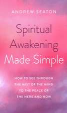 Spiritual Awakening Made Simple – How to See Through the Mist of the Mind to the Peace of the Here and Now