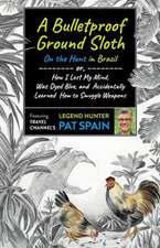 Bulletproof Ground Sloth, A: On the Hunt in Brazil – or, How I Lost My Mind, Was Dyed Blue, and Accidentally Learned How to Smuggle Weapons