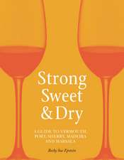 Strong, Sweet and Dry: A Guide to Vermouth, Port, Sherry, Madeira and Marsala