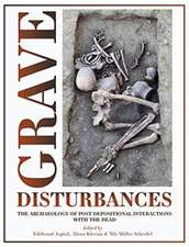 Grave Disturbances: The Archaeology of Post-Depositional Interactions with the Dead