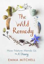 The Wild Remedy: How Nature Mends Us - A Diary 