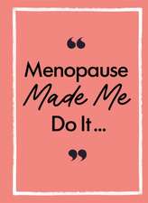 Menopause Made Me Do It