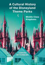 A Cultural History of the Disneyland Theme Parks: Middle Class Kingdoms