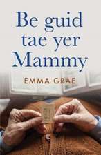 Grae, E: be guid tae yer mammy