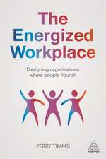 The Energized Workplace – Designing Organizations where People Flourish