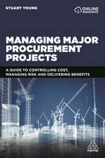 Managing Major Procurement Projects – A Guide to Controlling Cost, Managing Risk and Delivering Benefits