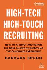 High–Tech High–Touch Recruiting – How to Attract and Retain the Best Talent By Improving the Candidate Experience