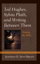 Ted Hughes, Sylvia Plath, and Writing Between Them