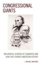 Congressional Giants: Influential Leaders of Congress and How They Shaped American History