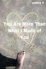 You Are More Than What I Made of You