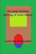 The Early Christian Writings of Justin Martyr