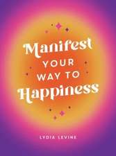 Levine, L: Manifest Your Way to Happiness