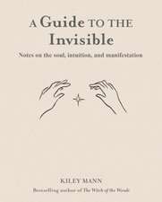 A Guide to the Invisible: Notes on the soul, intuition, and manifestation