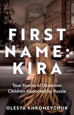 FIRST NAME: KIRA: True Stories of Ukrainian Children Abducted by Russia