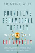 COGNITIVE BEHAVIORAL THERAPY WORKBOOK FOR ANXIETY