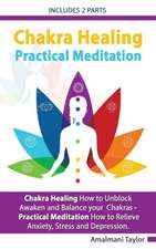 Chakra Healing - Includes 2 Parts - Chakra Healing A Beginners Guide to Unblock Awaken and Balance your Chakras - Practical Meditation For Beginners A Beginners Guide to Meditate in Practical way