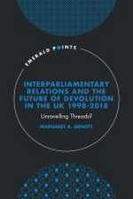 Interparliamentary Relations and the Future of Devolution in the UK 1998–2018 – Unravelling Threads?