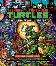 Teenage Mutant Ninja Turtles: The Ultimate Visual History (Revised and Expanded Edition)