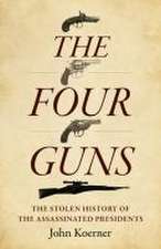 Four Guns, The – The Stolen History of the Assassinated Presidents