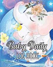 Baby Daily Logbook: Keep Track of Newborn's Feedings Patterns, Record Supplies Needed, Sleep Times, Diapers And Activities