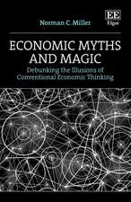 Economic Myths and Magic – Debunking the Illusions of Conventional Economic Thinking