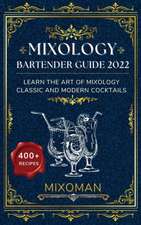 Mixology Bartender Guide 2022: Learn The Art Of Mixology. Classic and Modern Cocktails