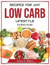 Recipes for Any Low-Carb Lifestyle: For Better Health