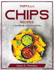 Tortilla Chips Recipes: A Cookbook of Mexican Dishes