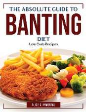 The Absolute Guide To Banting Diet: Low Carb Recipes