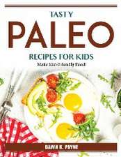 Tasty Paleo Recipes For Kids: Make Kid-Friendly Food