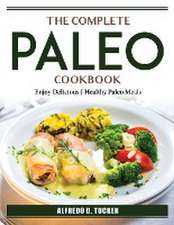 The Complete Paleo Cookbook: Enjoy Delicious J Healthy Paleo Meals