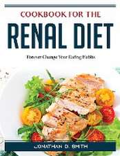 Cookbook for the Renal Diet: Forever Change Your Eating Habits