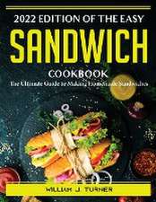 2022 Edition of The Easy Sandwich Cookbook: The Ultimate Guide to Making Homemade Sandwiches