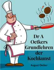 August Oetker: Dr A Oetkers Grundlehren der Kochkunst