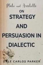 Plato and Aristotle on Strategy and Persuasion in Dialectic