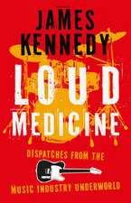 Loud Medicine: Dispatches from the Music Industry Underworld